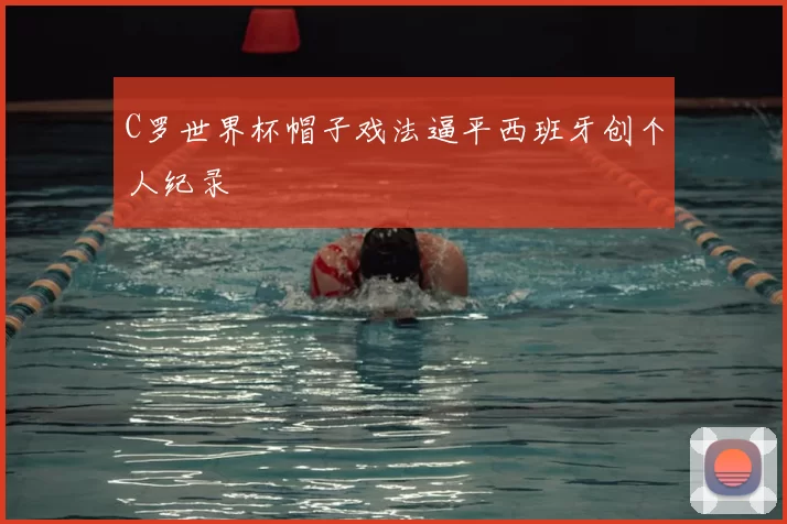 C罗世界杯帽子戏法逼平西班牙创个人纪录