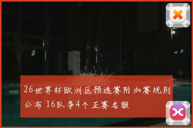 26世界杯欧洲区预选赛附加赛规则公布 16队争4个正赛名额