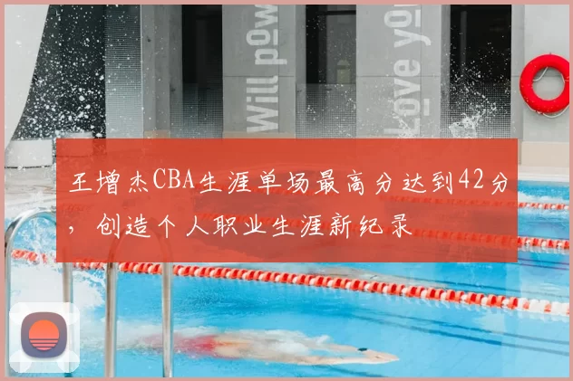 王增杰CBA生涯单场最高分达到42分，创造个人职业生涯新纪录