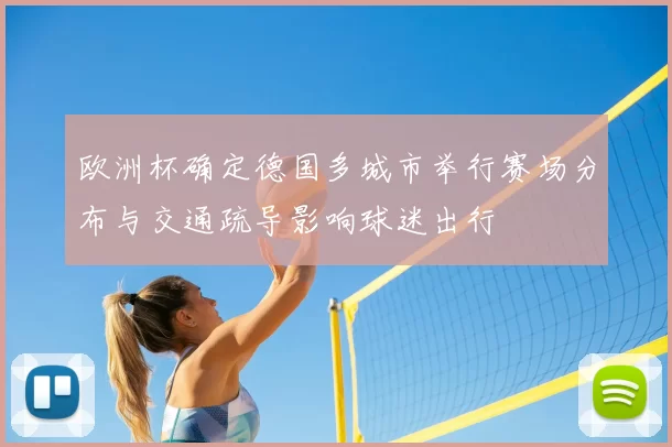 欧洲杯确定德国多城市举行赛场分布与交通疏导影响球迷出行