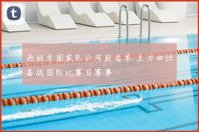 西班牙国家队公布新名单 主力回归备战国际比赛日赛事