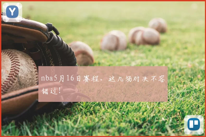 nba5月16日赛程,这几场对决不容错过!