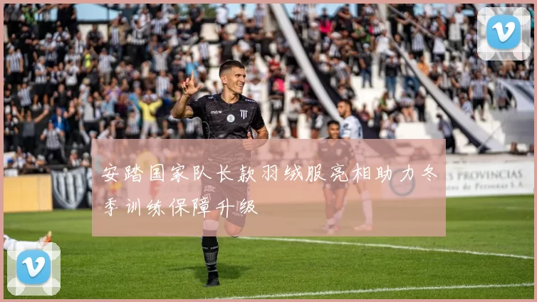 安踏国家队长款羽绒服亮相助力冬季训练保障升级