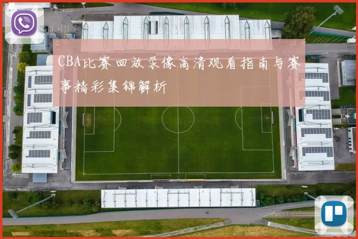 CBA比赛回放录像高清观看指南与赛事精彩集锦解析