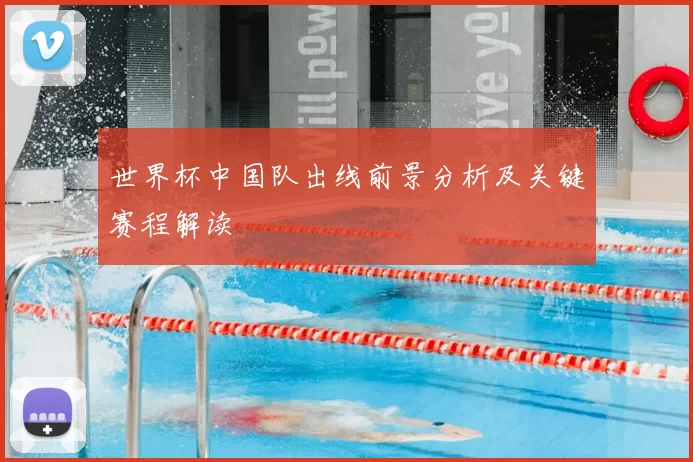 世界杯中国队出线前景分析及关键赛程解读