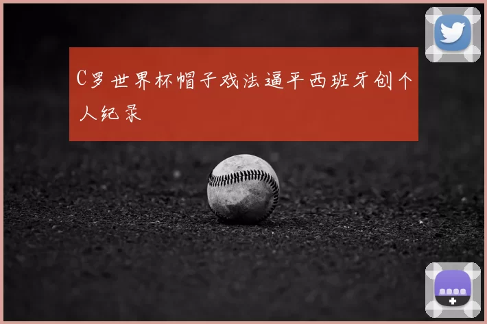 C罗世界杯帽子戏法逼平西班牙创个人纪录