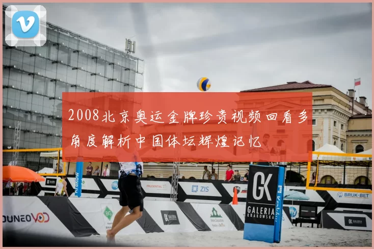 2008北京奥运金牌珍贵视频回看多角度解析中国体坛辉煌记忆