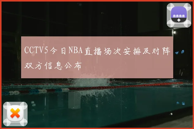 CCTV5今日NBA直播场次安排及对阵双方信息公布