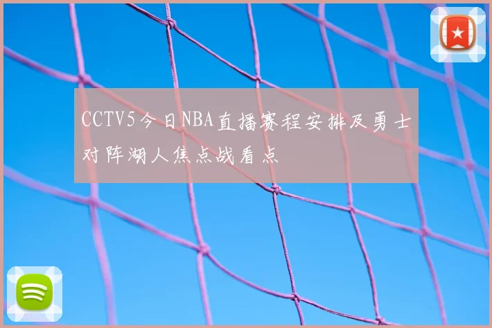 CCTV5今日NBA直播赛程安排及勇士对阵湖人焦点战看点