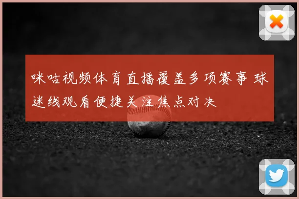 咪咕视频体育直播覆盖多项赛事 球迷线观看便捷关注焦点对决