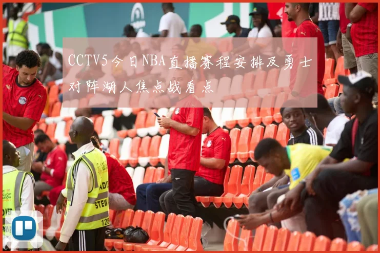 CCTV5今日NBA直播赛程安排及勇士对阵湖人焦点战看点