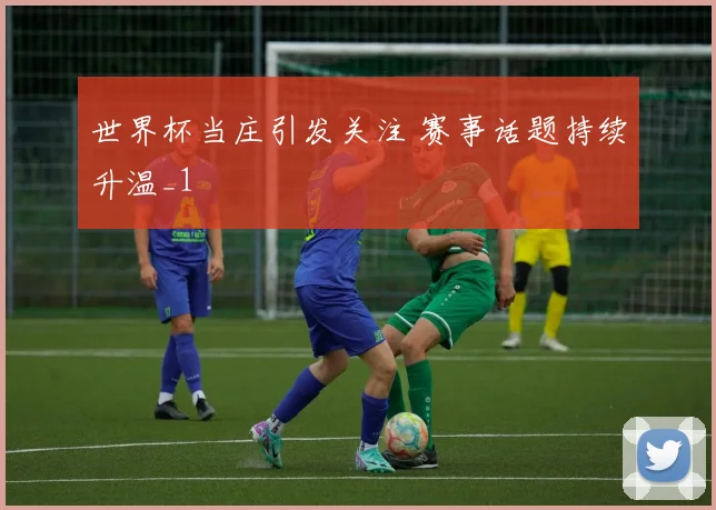 世界杯当庄引发关注 赛事话题持续升温_1