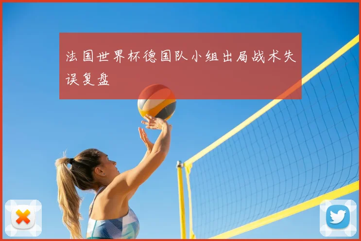法国世界杯德国队小组出局战术失误复盘