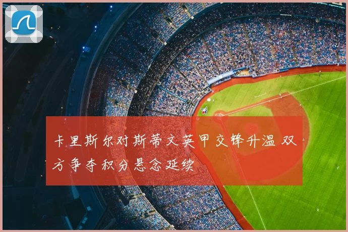 卡里斯尔对斯蒂文英甲交锋升温 双方争夺积分悬念延续