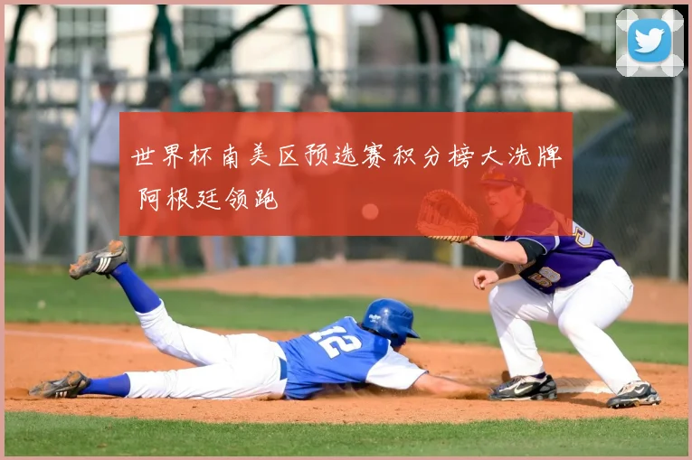 世界杯南美区预选赛积分榜大洗牌 阿根廷领跑