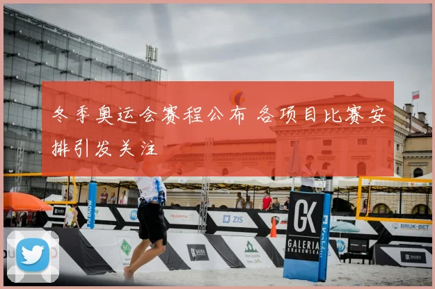 冬季奥运会赛程公布 各项目比赛安排引发关注