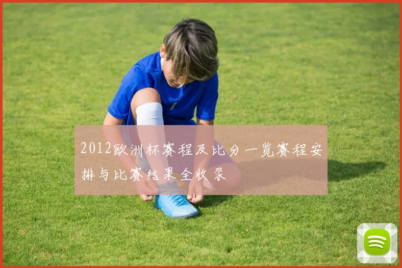 2012欧洲杯赛程及比分一览赛程安排与比赛结果全收录